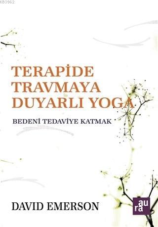 Terapide Travmaya Duyarlı Yoga; Bedeni Tedaviye Katmak | David Emerson