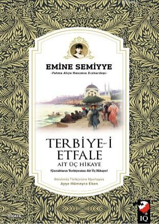 Terbiye-i Etfale; Ait Üç Hikaye | Emine Semiyye | IQ Kültür Sanat Yayı