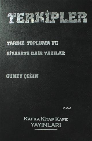 Terkipler; Tarihe, Topluma ve Siyasete Dair Yazılar | Güney Çeğin | Ka