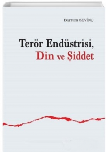 Terör Endüstrisi, Din ve Şiddet/Bayram Sevinç | Bayram Sevinç | Ankara