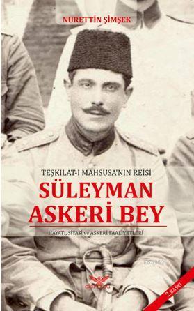 Teşkilat-ı Maahsusanın Reisi Süleyman Askeri Bey | Nurettin Şimşek | A