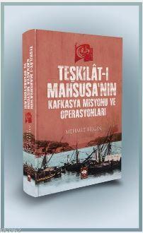 Teşkilat-ı Mahsusa'nın Kafkasya Misyonu ve Operasyonları | Mehmet Bilg