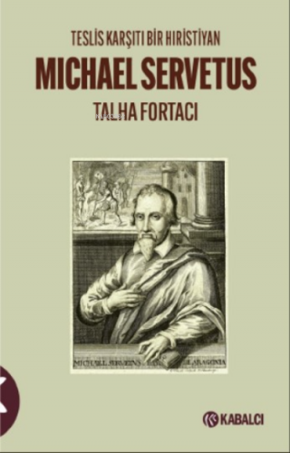 Teslis Karşıtı Bir Hıristiyan Michael Servetus | Talha Fortacı | Kabal