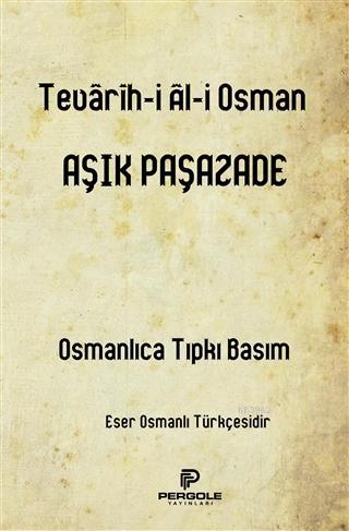 Tevarih-i Ali Osman; Osmanlıca Tıpkı Basım | Âşık Paşazâde | Pergole Y