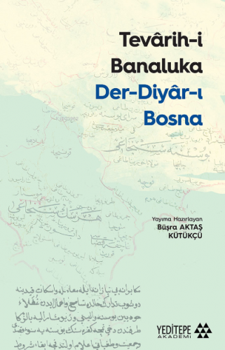 Tevârih-İ Banaluka Der-Diyâr-I Bosna | Büşra Aktaş Kütükçü | Yeditepe 