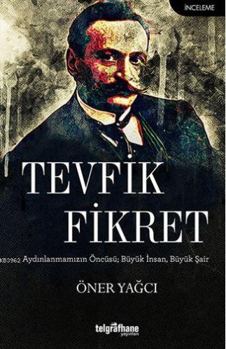 Tevfik Fikret; Aydınlanmamızın Öncüsü, Büyük İnsan, Büyük Şair | Öner 