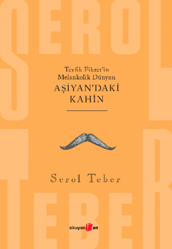 Tevfik Fikret’in Melankolik Dünyası ;Aşiyan’daki Kahin | Serol Teber |