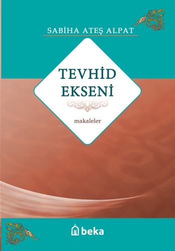 Tevhid Ekseni - Makaleler | Sabiha Ateş Alpat | Beka Yayınları