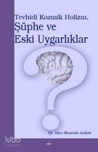 Tevhidi Kozmik Holizm, Şüphe ve Eski Uygarlıklar | Hacı Mustafa Açıköz