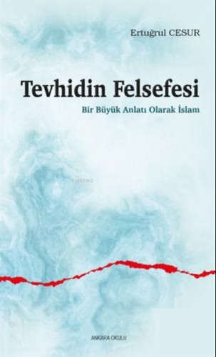 Tevhidin Felsefesi;Bir Büyük Anlatı Olarak İslam | Ertuğrul Cesur | An