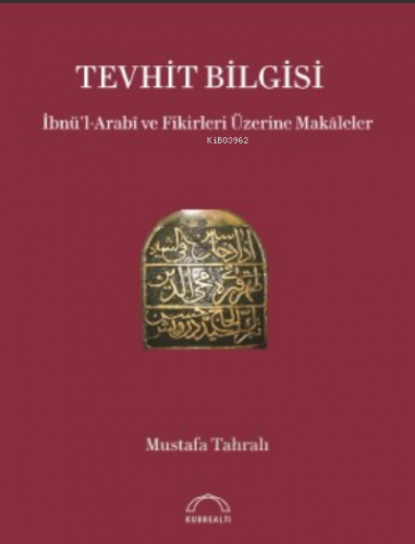 Tevhit Bilgisi İbnü’l-Arabî ve Fikirleri Üzerine Makāleler | Mustafa T