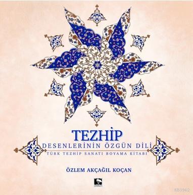 Tezhip - Desenlerin Özgün Dili | Özlem Akçağıl Koçan | Çınaraltı Yayın