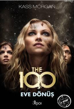 The 100 - Eve Dönüş; 3. Kitap | Kass Morgan | Go Kitap