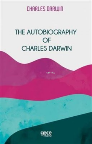 The Autobiography Of Charles Darwin | Charles Darwin | Gece Kitaplığı 