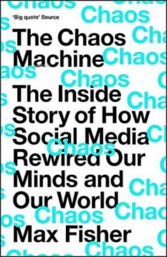 The Chaos Machine : The Inside Story of How Social Media Rewired Our M