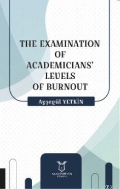 The Examination Of Academicians' Levels Of Burnout | Ayşegül Yetkin | 