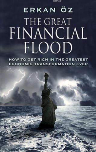 The Great Financial Flood; How To Get Rich In The Greatest Economic Tr