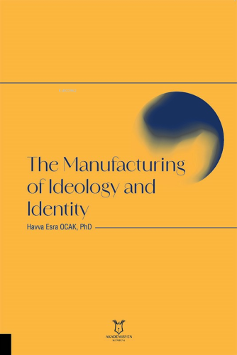 The Manufacturing of Ideology and Identity | Havva Esra Ocak | Akademi