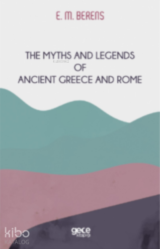 The Myths And Legends of Ancient Greece and Rome | E. M. Berens | Gece