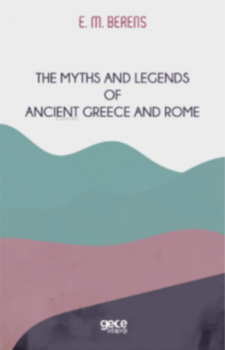 The Myths And Legends of Ancient Greece and Rome | E. M. Berens | Gece