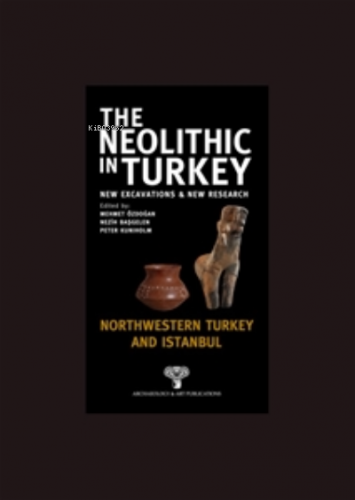 The Neolithic in Turkey ;Northwestern Turkey and İstanbul | Mehmet Özd