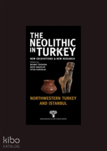 The Neolithic in Turkey ;Northwestern Turkey and İstanbul | Mehmet Özd