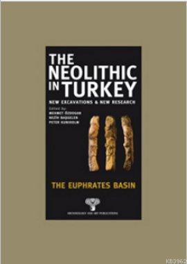 The Neolithic in Turkey; The Euphrates Basın | Kolektif | Arkeoloji ve