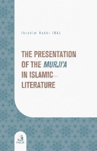 The Presentation of the Murji'a in Islamic Literature | İbrahim Hakkı 