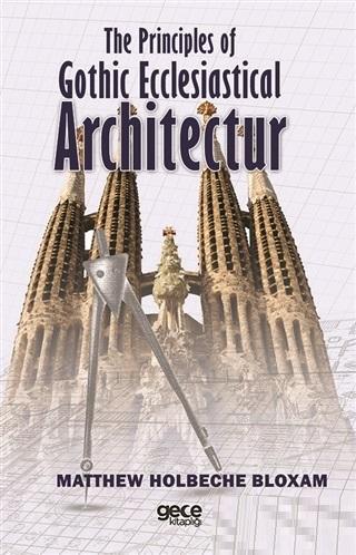 The Principles of Gothic Ecclesiastical Architectur | Matthew Holbeche