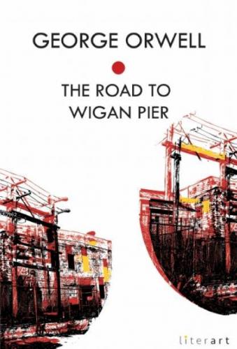 The Road to Wigan Pier | George Orwell | Literart Yayınları