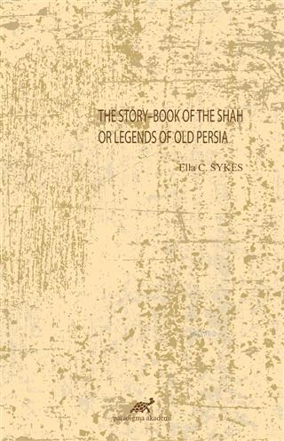 The Story-Book Of The Shah Or Legends Of Old Persia | Ella C. Sykes | 