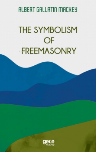 The Symbolism Of Freemasonry | Albert Gallatin Mackey | Gece Kitaplığı