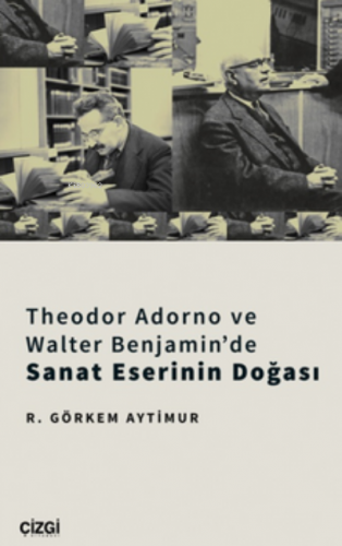 Theodor Adorno Ve Walter Benjamin'de Sanat Eserinin Doğası | R. Görkem