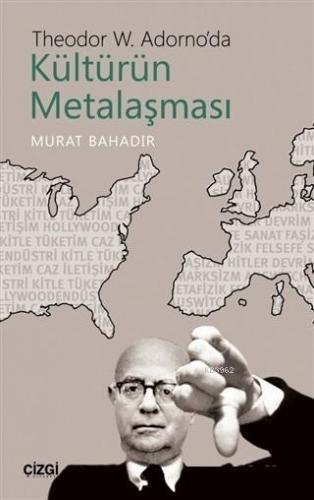 Theodor W. Adorno'da Kültürün Metalaşması | Murat Bahadır | Çizgi Kita