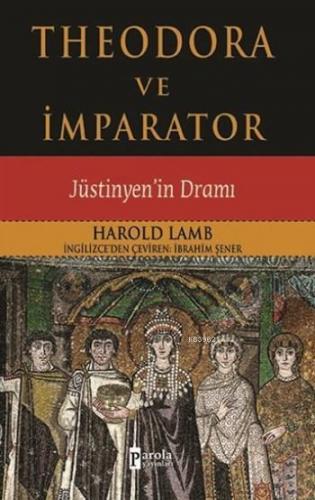 Theodora Ve İmparator; Jüstinyen'in Dramı | Harold Lamb | Parola Yayın