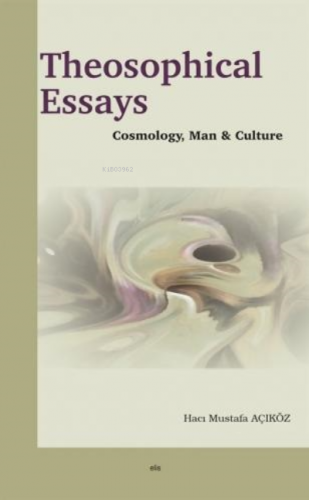 Theosophical Essays;Cosmolohy, Man and Culture | Hacı Mustafa Açıköz |