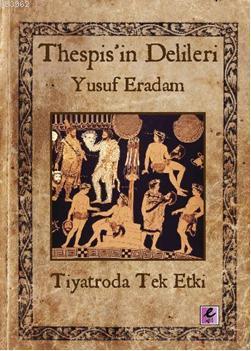 Thespisin Delileri; Tiyatroda Tek Etki | Yusuf Eradam | Efil Yayınevi