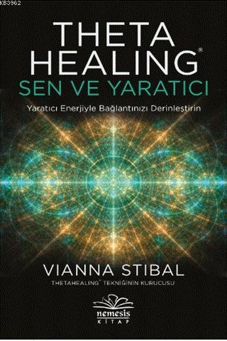 Theta Healing: Sen ve Yaratıcı; Yaratıcı Enerjiyle Bağlantınızı Derinl