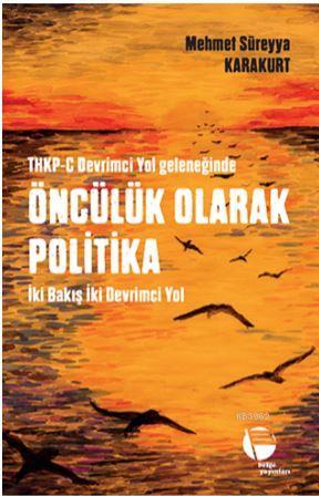 Thkp-C Devrimci Yol Geleneğinde Öncülük Olarak Politika; İki Bakış İki