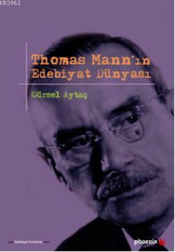 Thomas Mannın Edebiyat Dünyası | Gürsel Aytaç | Phoenix Yayınevi