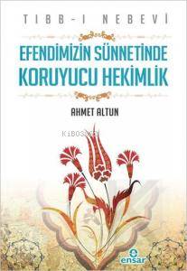 Tıbb-ı Nebevi - Efendimizin Sünnetinde Koruyucu Hekimlik | Ahmet Altun