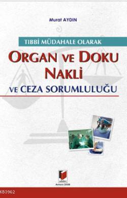 Tıbbi Müdahale Olarak Organ ve Doku Nakli ve Ceza Sorumluluğu | Murat 