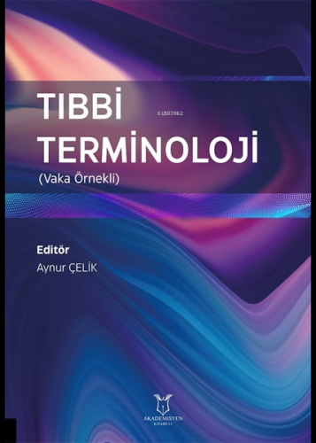 Tıbbi Terminoloji (Vaka Örnekli) | Aynur Çelik | Akademisyen Kitabevi