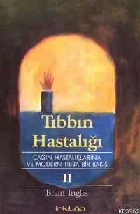 Tıbbın Hastalığı II; Çağın Hastalıklarına ve Modern Tıbba Bir Bakış | 