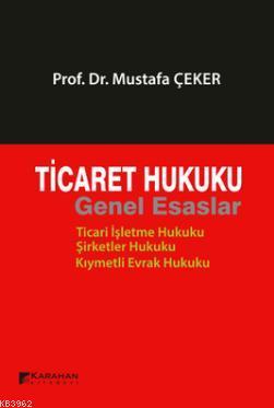 Ticaret Hukuku Genel Esaslar | Mustafa Çeker | Karahan Kitabevi