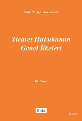 Ticaret Hukukunun Genel İlkeleri | Ayşe Nur Berzek | Beta Akademik