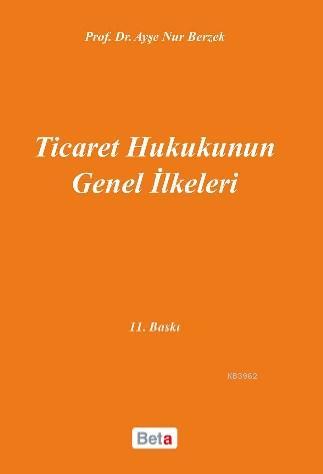 Ticaret Hukukunun Genel İlkeleri | Ayşe Nur Berzek | Beta Basım Yayın