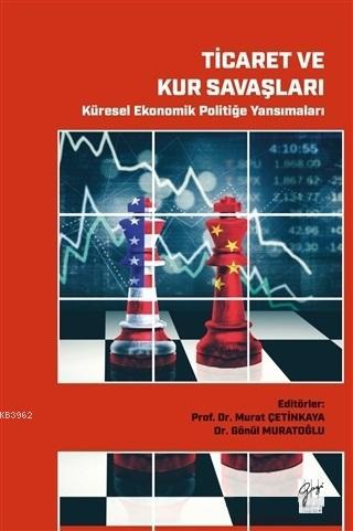 Ticaret ve Kur Savaşları - Küresel Ekonomik Politiğe Yansımaları | Gön