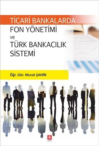 Ticari Bankalarda Fon Yönetimi ve Türk Bankacılık Sistemi | Murat Şahi