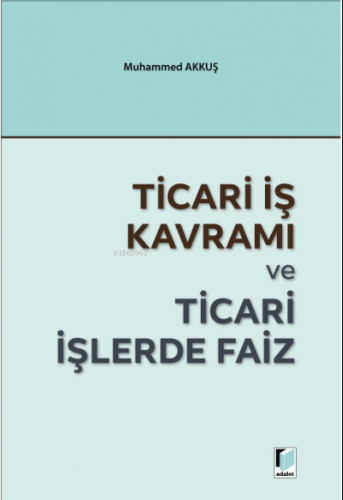 Ticari İş Kavramı ve Ticari İşlerde Faiz | Muhammed Akkuş | Adalet Yay